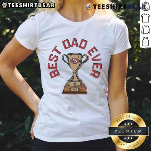 Alt Text: Original San Francisco 49ers Best Dad Ever Trophy Ladies Tee, perfect gift for football-loving dads.
