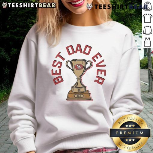 Original San Francisco 49ers Best Dad Ever trophy sweatshirt featuring team colors and logo, perfect gift for dads.