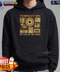 Original Technology Was Better in the 1900s Hoodie featuring retro design and vintage graphics for tech enthusiasts.