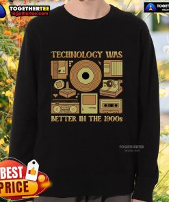 Original Technology Was Better in the 1900s sweatshirt featuring retro design and vintage graphics for nostalgic enthusiasts.