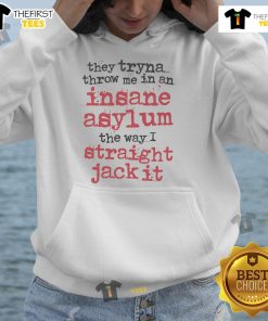 Alt Text: Original They Tryna Throw Me In An Insane Asylum hoodie featuring a bold graphic design and unique streetwear style.
