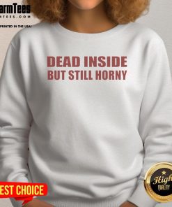 Funny Dead Inside But Still Horny Sweatshirt featuring a humorous graphic design, perfect for casual wear and making a statement.