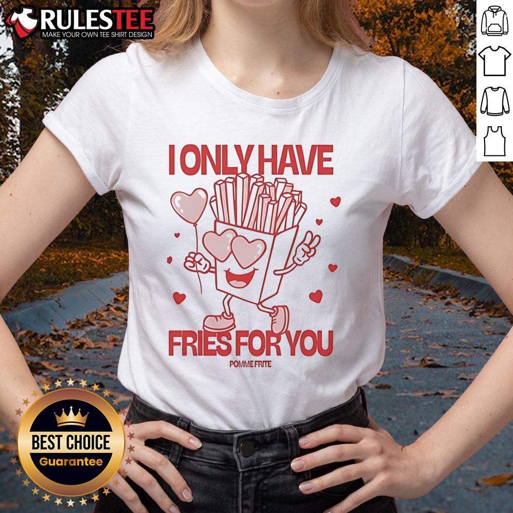 Pomme Frite I Only Have Fries For You Ladies Tee Pomme Frite I Only Have Fries For You Ladies Tee featuring a fun graphic of fries, perfect for casual outings.