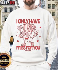 Cozy Pomme Frite sweatshirt with 'I Only Have Fries For You' text, perfect for fries lovers and casual wear enthusiasts.