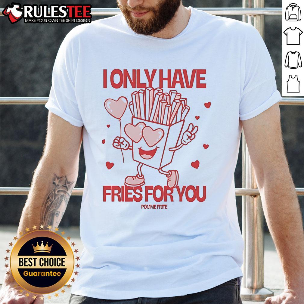 Pomme Frite I Only Have Fries For You T Shirt Pomme Frite I Only Have Fries For You T-Shirt featuring a fun graphic design of fries, perfect for food lovers and casual wear.