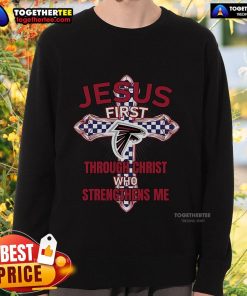 Premium Atlanta Falcons sweatshirt featuring 'Jesus First' and 'Through Christ Who Strengthens Me' design.