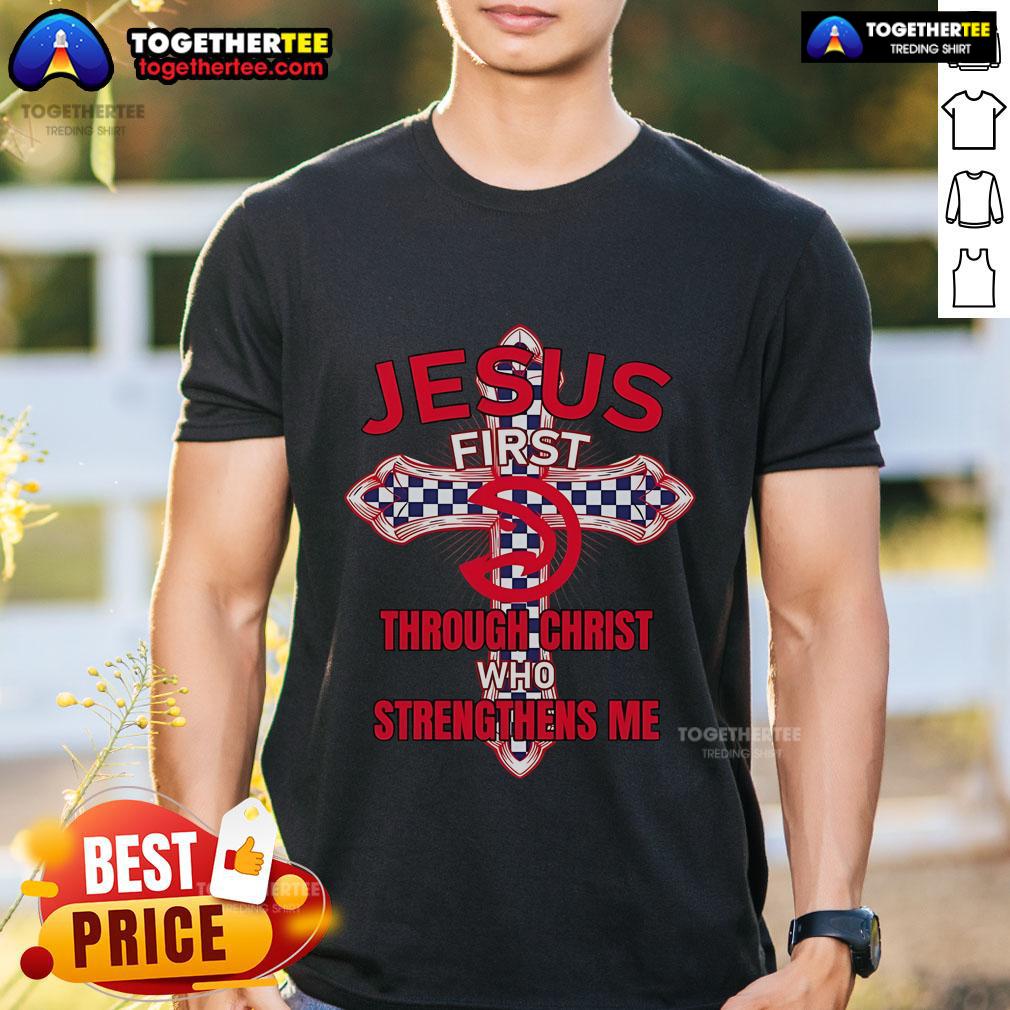 Premium Atlanta Hawks Jesus First Through Christ Who Strengthens Me T Shirt Premium Atlanta Hawks T-Shirt featuring 'Jesus First Through Christ Who Strengthens Me' design for fans and believers.