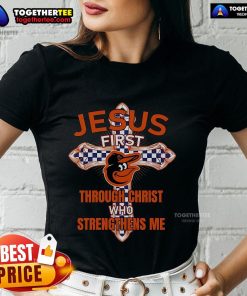 Premium Baltimore Orioles Jesus First Through Christ Who Strengthens Me ladies tee featuring vibrant team colors and design.