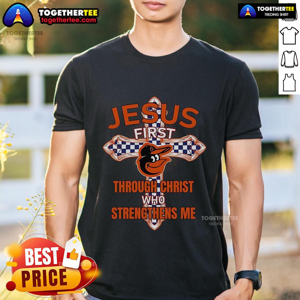 Premium Baltimore Orioles Jesus First Through Christ Who Strengthens Me T Shirt Premium Baltimore Orioles T-Shirt featuring 'Jesus First Through Christ Who Strengthens Me' design for fans and believers.