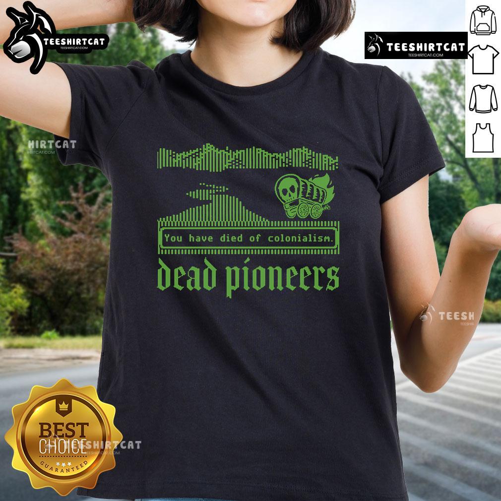 Premium Dead Pioneers You Have Died Of Colonialism Dysentery Oregon Trail Ladies-Tee Premium Dead Pioneers tee featuring 'You Have Died of Colonialism Dysentery' design, perfect for Oregon Trail fans.