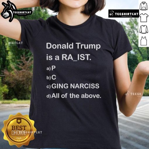 Premium Donald Trump is a racist P.C. ging narcissism ladies tee featuring bold text design, ideal for political statement.