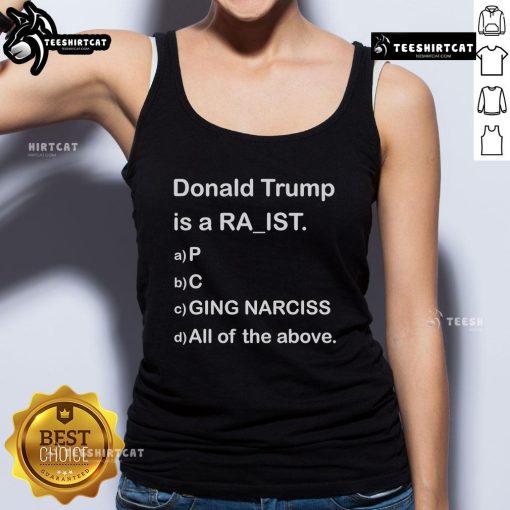 Alt Text: Premium tank top featuring bold text: 'Donald Trump Is A Racist, Narcissist, All Of The Above' in vibrant design.