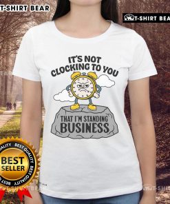 Alt Text: Woman wearing 'Premium It's Not Clocking To You That I'm Standing On' business ladies tee, showcasing stylish professional attire.