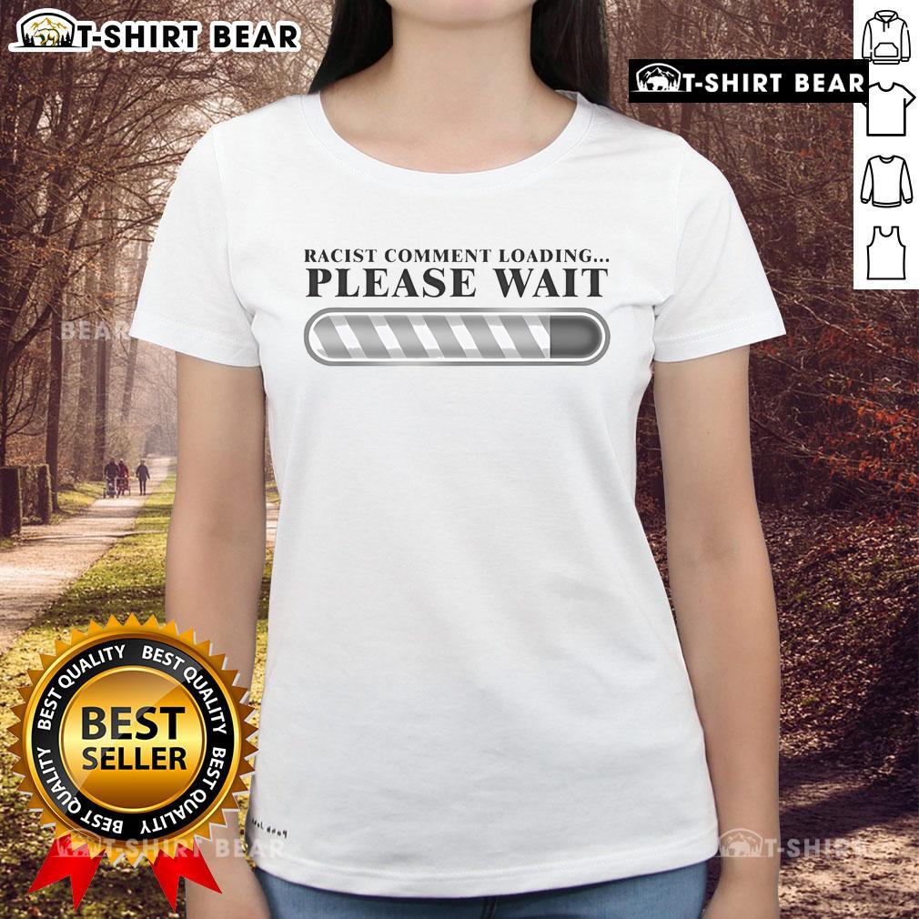 Premium Racist Comment Loading Please Wait Ladies Tee Premium Racist Comment Loading Please Wait Ladies Tee design featuring bold text and stylish graphics for casual wear.