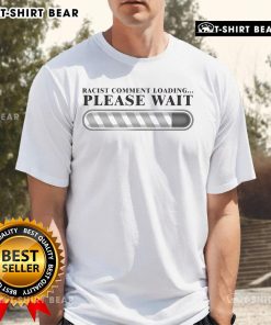 Alt Text: Premium Racist Comment Loading Please Wait T-Shirt design featuring bold text on a stylish black background.