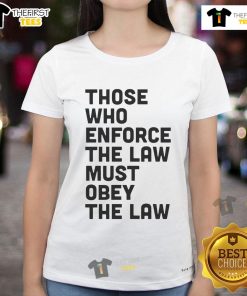 Premium 'Those Who Enforce The Law Must Obey The Law' Ladies Tee featuring stylish design for law enforcement supporters.