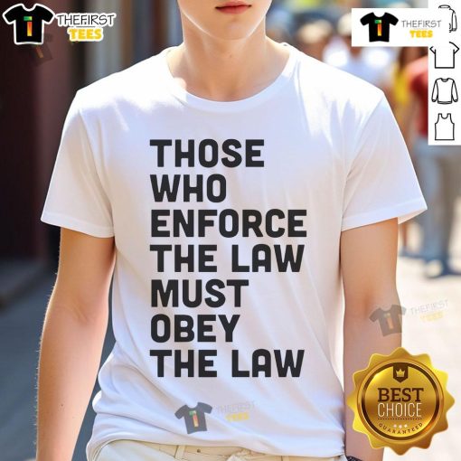 Alt Text: Premium 'Those Who Enforce The Law Must Obey The Law' T-Shirt, featuring a bold graphic design for law enforcement supporters.