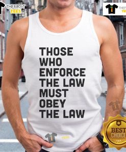 Premium tank top featuring 'Those Who Enforce The Law Must Obey The Law' design, perfect for law enthusiasts.