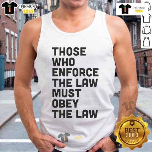 Premium tank top featuring 'Those Who Enforce The Law Must Obey The Law' design, perfect for law enthusiasts.