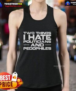Premium tank top featuring 'Two Things I Hate: Politicians and Pedophiles' graphic, perfect for making a bold statement.