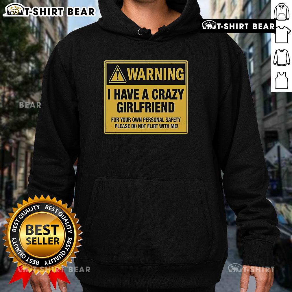 Premium Warning I Have A Crazy Girlfriend For Your Own Personal Safety Please Do Not Flirt With Me Hoodie Premium hoodie with 'I Have A Crazy Girlfriend' warning for your own safety, perfect for playful and humorous style.
