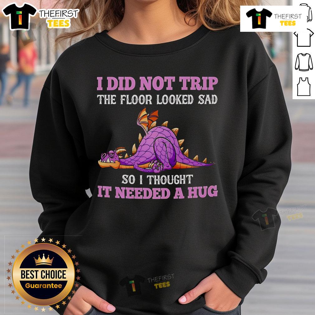 Pretty Dragon I Did Not Trip The Floor Looked Sad So I Thought It Needed A Hug Sweatshirt Alt Text: Cozy sweatshirt featuring a cute dragon design with the phrase I Did Not Trip, The Floor Looked Sad for whimsical style.