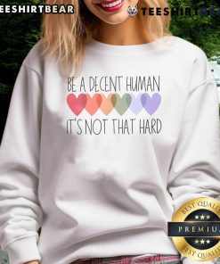Pretty Hearts Be A Decent Human It's Not That Hard Sweatshirt in soft fabric, featuring a heart graphic design.