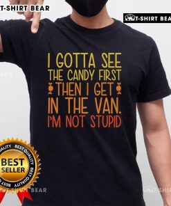 Funny 'Pretty I Gotta See The Candy First Then I Get In The Van Stupid' T-Shirt design featuring playful text and vibrant colors.