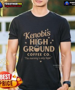 Alt Text: Pretty Kenobi's High Ground Coffee Co. Morning Only Hope T-Shirt featuring a unique design for coffee lovers.