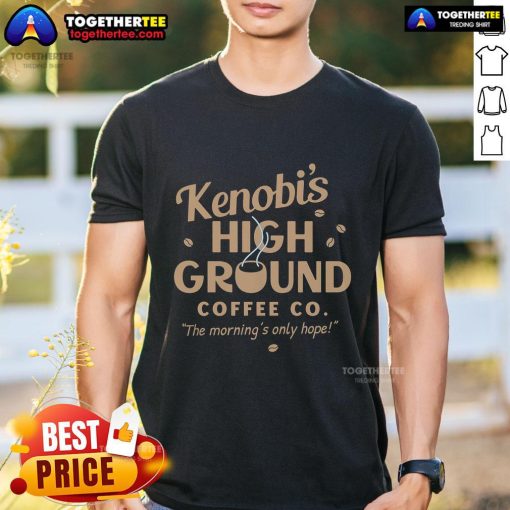 Alt Text: Pretty Kenobi's High Ground Coffee Co. Morning Only Hope T-Shirt featuring a unique design for coffee lovers.