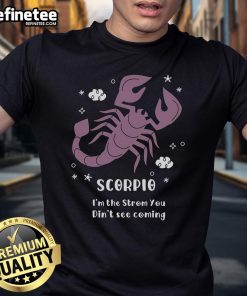 Pretty Scorpio 'I'M The Storm You Didn'T See Coming' T-Shirt featuring vibrant design and astrology theme for Scorpio fans.