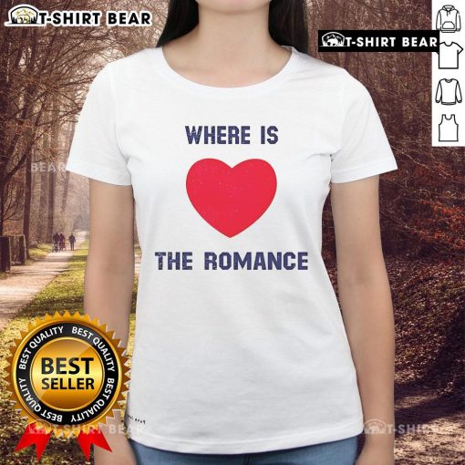 Pretty Where Is The Romance Ladies Tee featuring a stylish design, perfect for casual wear and expressing personality.