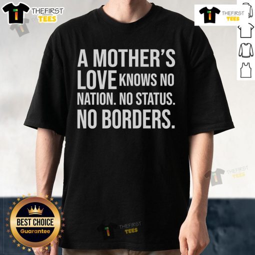 Alt Text: Top A Mother's Love Knows No Nation No Status No Borders T-Shirt featuring a heartfelt design celebrating maternal love.