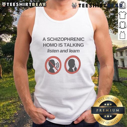 Top A Schizophrenic Homo Is Talking Listen And Learn Tank Top featuring a bold graphic design for awareness and expression.
