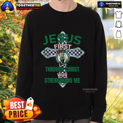 Top Boston Celtics sweatshirt featuring 'Jesus First Through Christ Who Strengthens Me' design, perfect for fans.