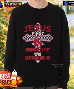 Top Boston Red Sox sweatshirt featuring 'Jesus First, Through Christ Who Strengthens Me' design.