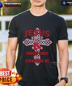 Top Boston Red Sox Jesus First T-Shirt featuring 'Through Christ Who Strengthens Me' design in vibrant red and white.
