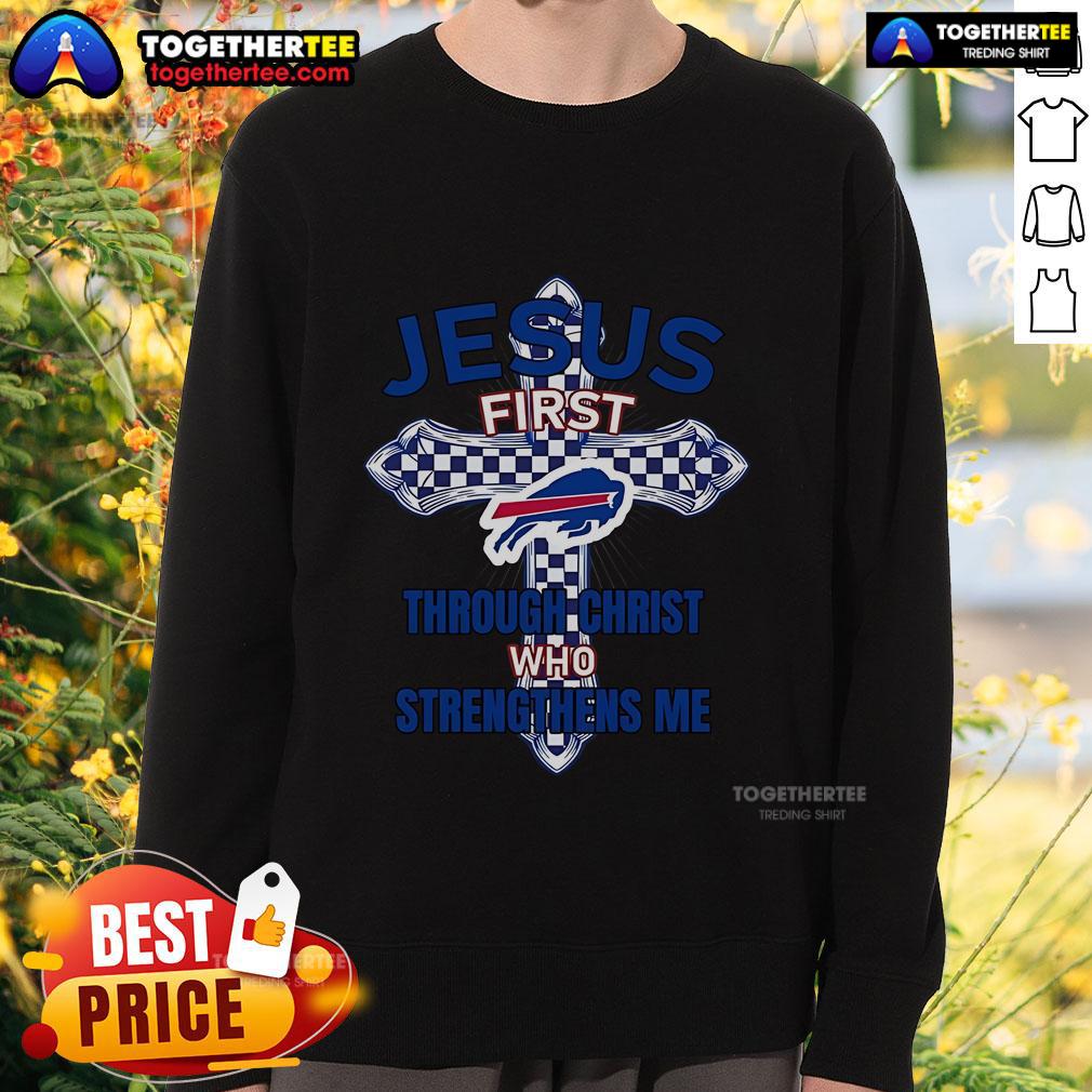 Top Buffalo Bills Jesus First Through Christ Who Strengthens Me Sweatshirt Alt Text: Top Buffalo Bills sweatshirt featuring 'Jesus First' and 'Through Christ Who Strengthens Me' design.