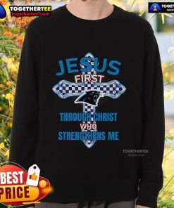 Top Carolina Panthers sweatshirt featuring 'Jesus First Through Christ Who Strengthens Me' design for fans.