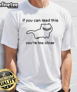 Top Cat 'If You Can Read This You're Too Close' T-Shirt featuring a humorous cat graphic and bold text design.