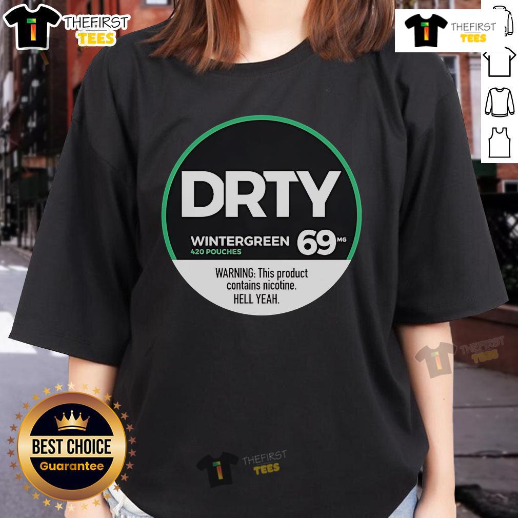 Top Dirty Kid Wintergreen 420 Pouches 69 Warning This Product Contains Nicotine Hell Yeah Ladies-Tee Top Dirty Kid Wintergreen 420 Pouches with nicotine warning on a stylish ladies tee, perfect for casual wear.