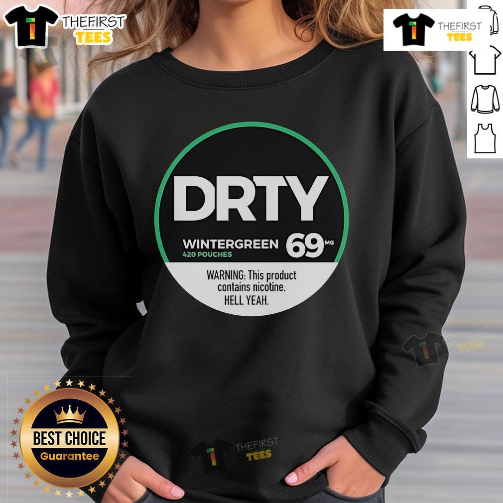 Top Dirty Kid Wintergreen 420 Pouches 69 Warning This Product Contains Nicotine Hell Yeah Sweatshirt Alt Text: Top Dirty Kid Wintergreen 420 Pouches sweatshirt with nicotine warning, trendy design for smoking enthusiasts.