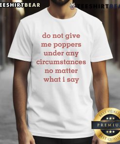 Funny 'Do Not Give Me Poppers Under Any Circumstances' T-Shirt design, perfect for humor lovers and poppers enthusiasts.