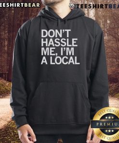 Top-Dont-Hassle-Me-Im-A-Local-Hoodie featuring a bold graphic design, perfect for expressing local pride and style.