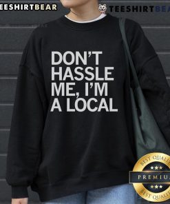Top 'Don't Hassle Me I'm A Local' sweatshirt, perfect for casual wear and showcasing local pride.