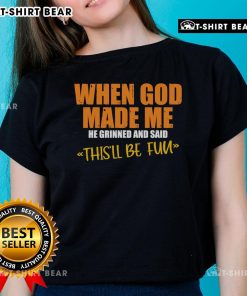 Funny ladies' tee featuring 'When God Made Me He Said This'll Be Fun' design for humorous casual wear.