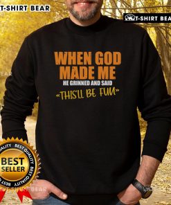 Funny sweatshirt featuring the phrase 'When God Made Me He Said Thisll Be Fun' in bold lettering, perfect for humor lovers.