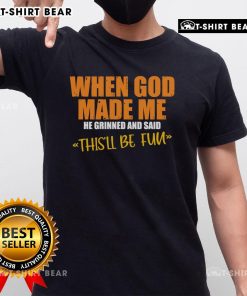 Alt Text: Top Funny When God Made Me He Said This'Ll Be Fun T-Shirt design featuring humorous graphics and vibrant colors.