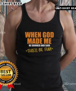 Funny tank top with the phrase 'When God Made Me, He Said This'll Be Fun' for humorous casual wear.