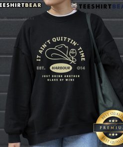 Cozy 'Top Harbour It Ain't Quittin Time Just Drink Another Glass Of Wine' sweatshirt, perfect for wine lovers.